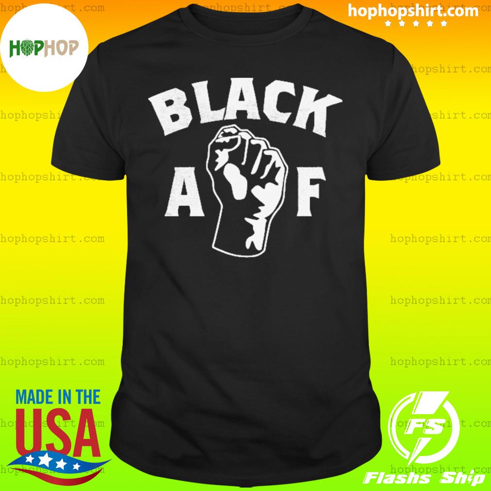 Black AF - Proud Black AF Pro Black Pride Proud shirt