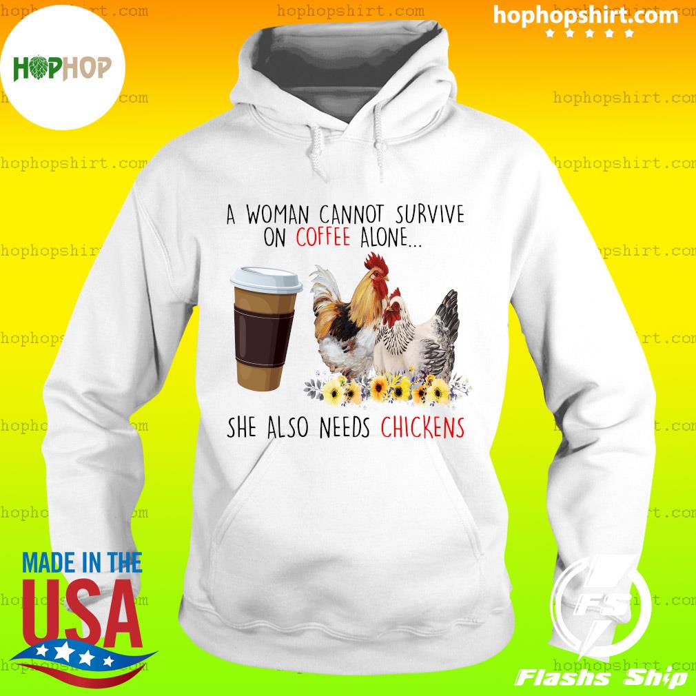 Official A Woman Cannot Survive On Coffee Alone She Also Needs Chickens Shirt Hoodie