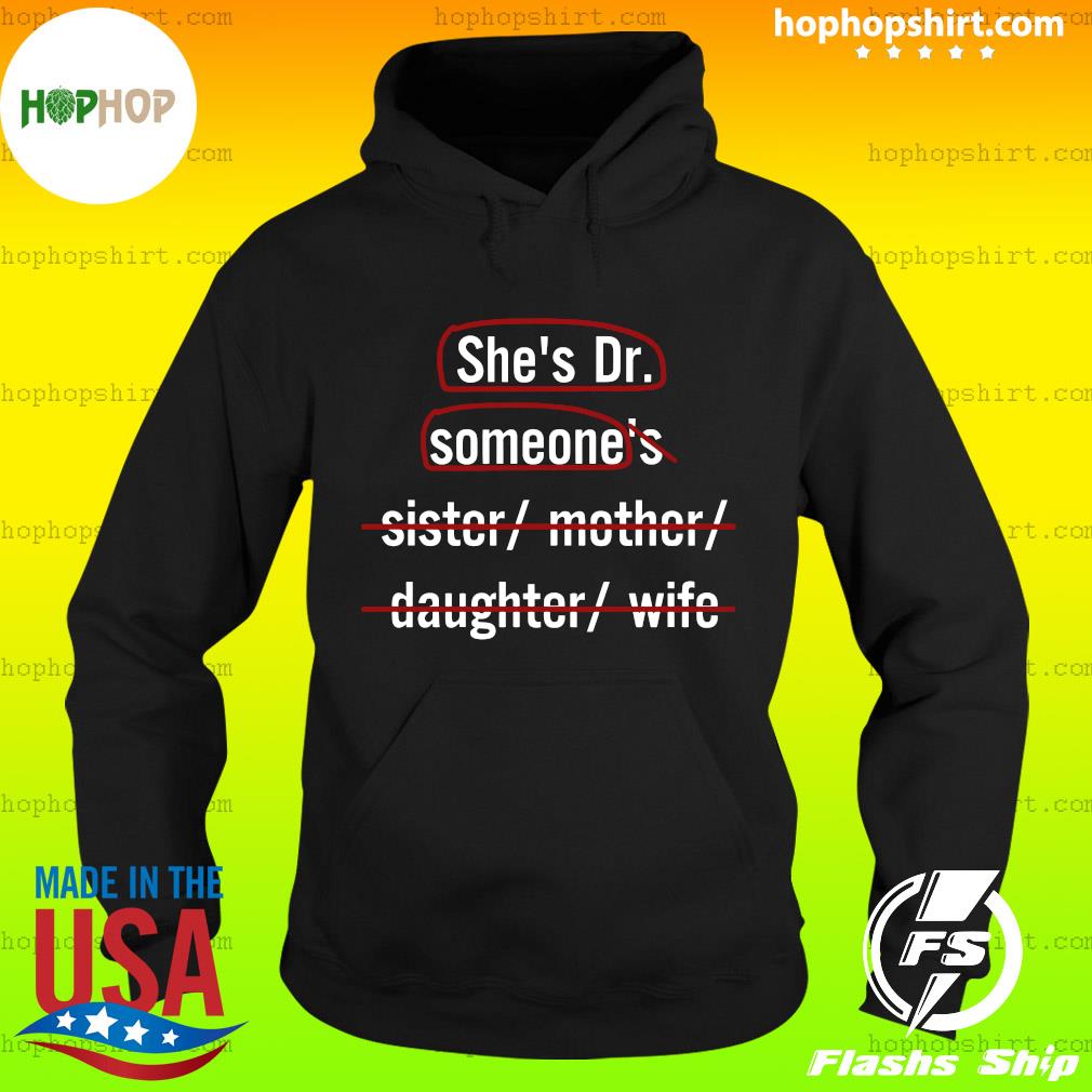 Official She's Dr Someone Not Sister Mother Daughter And Wife Shirt Hoodie