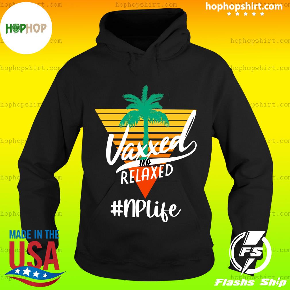 Official Vaxxed And Relaxed #NursePractitioner Vintage - Hello Summer 2021 Shirt Hoodie