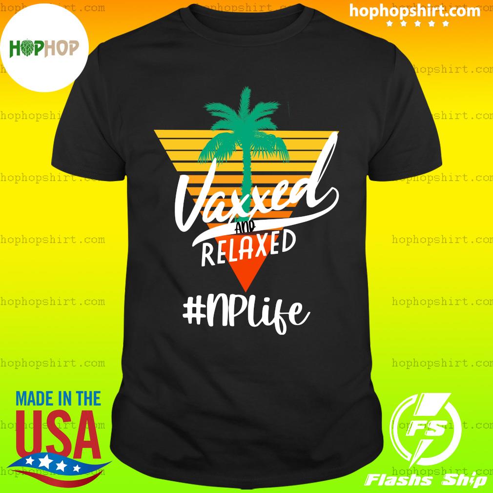 Official Vaxxed And Relaxed #NursePractitioner Vintage - Hello Summer 2021 Shirt
