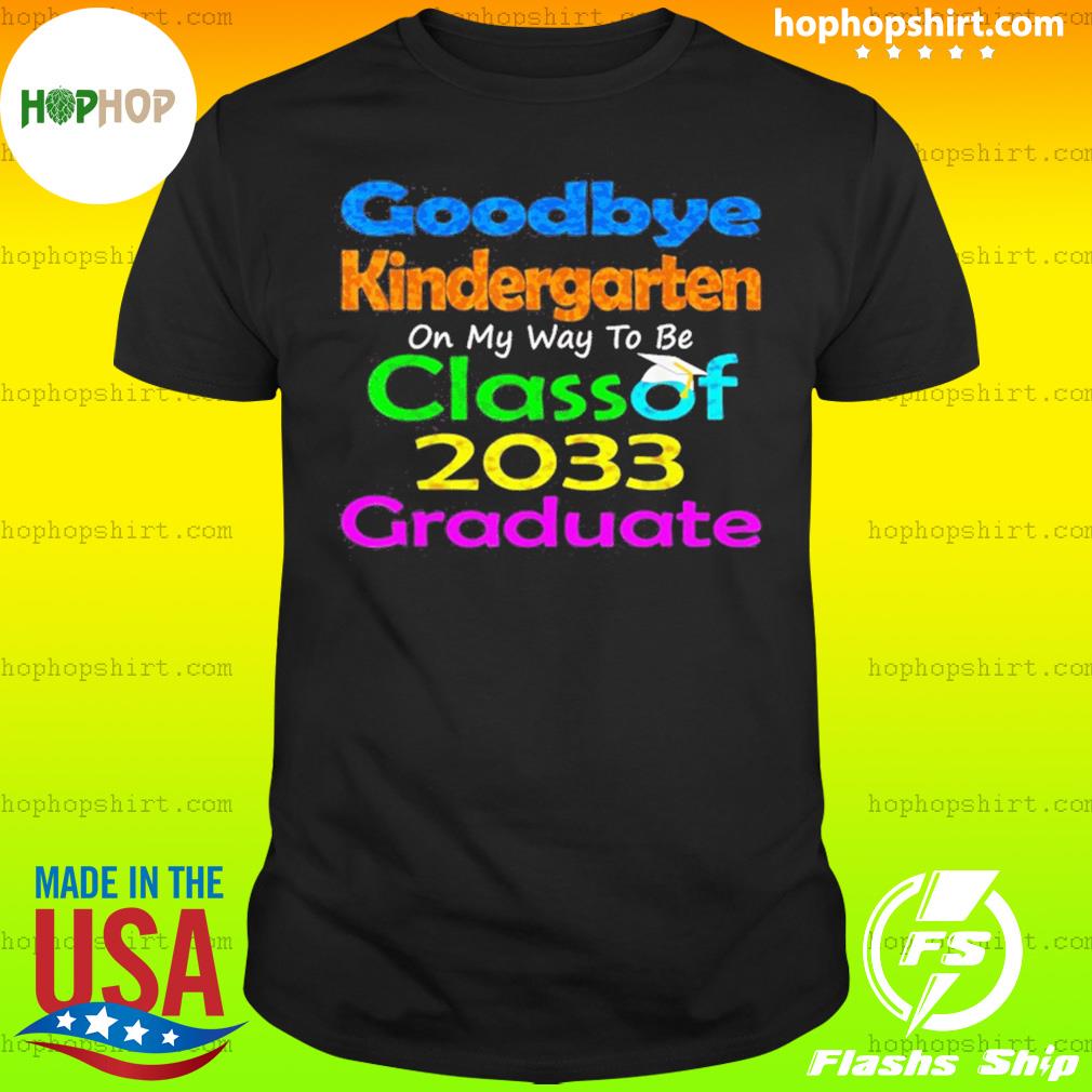 Download Goodbye Kindergarten Class Of 2033 2021 Grad Hello 1st Grade Shirt Hoodie Sweater Long Sleeve And Tank Top