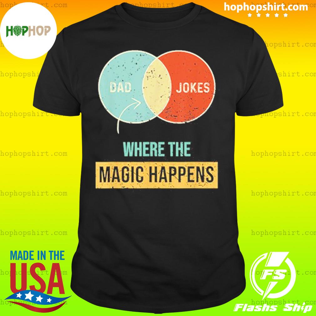 Hophopshirt Dad Jokes Where The Magic Happens Shirt