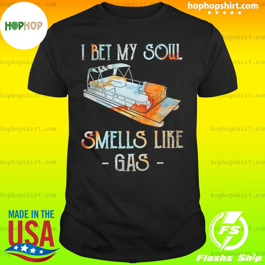 Hophopshirt - Boat I Bet My Soul Smells Like Gas T-Shirt